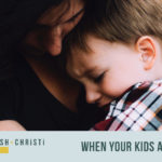 #17: When Your Kids Are Anxious: 3 Ways You Can Help