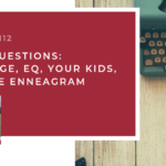 #112: Your Questions: Marriage, EQ, Your Kids, and the Enneagram