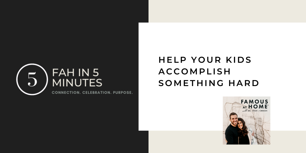 FAH in 5 Minutes: Help Your Kids Accomplish Something Hard