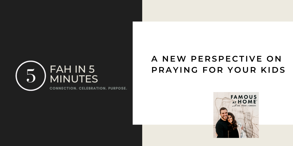 FAH in 5 Minutes: A New Perspective on Praying for Your Kids